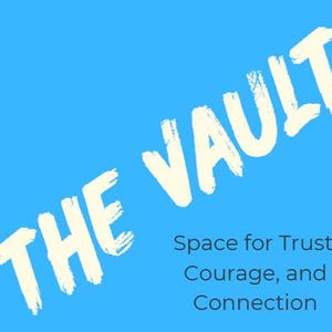 May include: A blue and white graphic with the words "THE VAULT" in large, stylized letters. The text describes a safe space for honesty, vulnerability, and support, with the phrase "Space for Trust, Courage, and Connection."