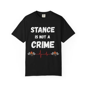 Stance Is Not A Crime T-Shirt | Car Stance, Wheel Camber, Racing Heartbeat image 6