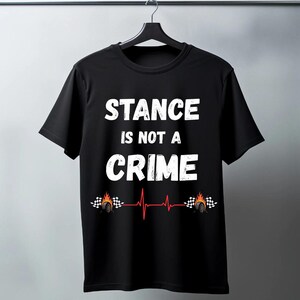 Stance Is Not A Crime T-Shirt | Car Stance, Wheel Camber, Racing Heartbeat image 5