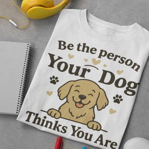 Be The Person Your Dog Thinks You Are Shirt – Cute Dog Lover T-Shirt – Positive Pet Quote Tee – DALINO Studio Animal Design – Dog Mom Gift