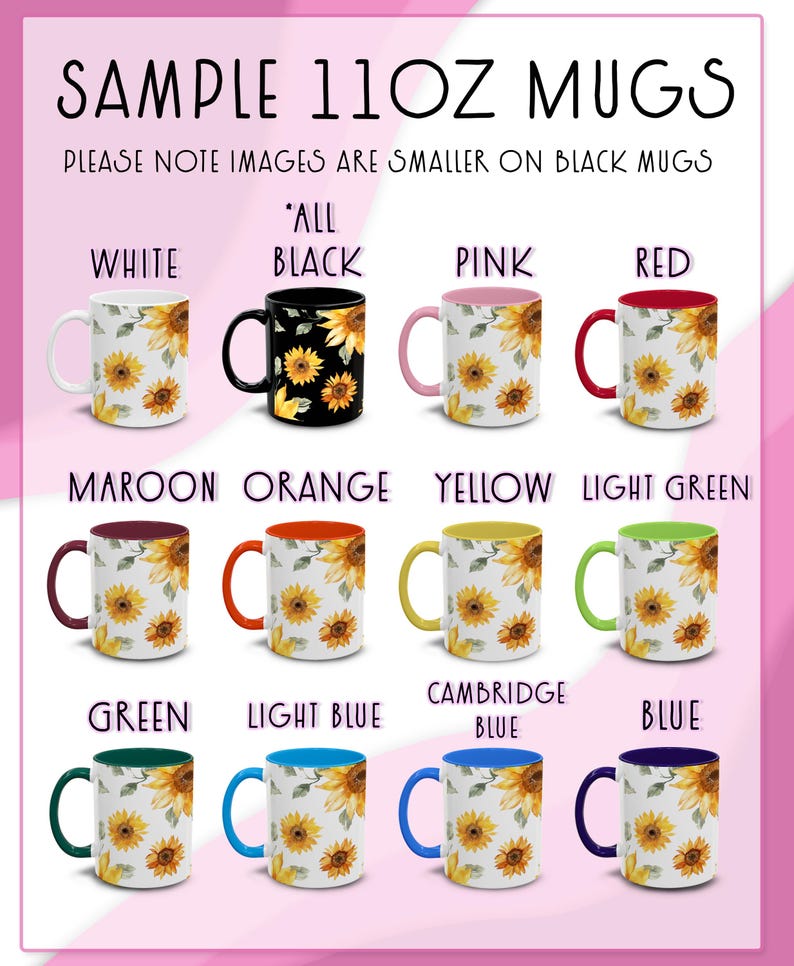 May include: A display of eleven 11oz mugs in various colors, each adorned with a sunflower design. The mugs include white, black, pink, red, maroon, orange, yellow, light green, green, light blue, Cambridge blue, and blue. Text at the top reads "SAMPLE 11OZ MUGS".