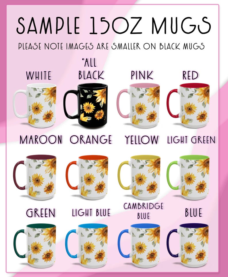 May include: A collection of 15oz mugs in various colors, each featuring a sunflower design. Colors include white, black, pink, red, maroon, orange, yellow, light green, green, light blue, Cambridge blue, and blue.