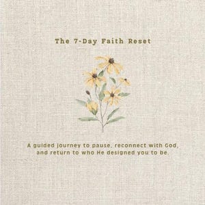 May include: A beige linen-textured book cover featuring a watercolor illustration of yellow flowers with green leaves. The text reads: The 7-Day Faith Reset. A guided journey to pause, reconnect with God, and return to who He designed you to be.