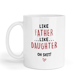 May include: White ceramic mug with the text "LIKE FATHER...LIKE...DAUGHTER OH SHIT!" in black and red lettering. A small red heart is below the text. The mug has a white handle.