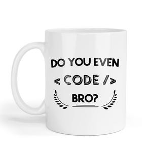 May include: White ceramic mug with the text "DO YOU EVEN CODE BRO?" in black. The text is arranged in three lines with the word "CODE" between angle brackets and forward slash symbols. Decorative leaf accents are below the text.