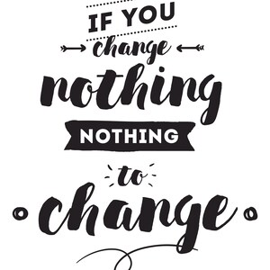May include: A monochrome graphic featuring the phrase "IF YOU change nothing to change." The text is in a bold, handwritten font, with decorative arrows and dots. The design is set against a plain white backdrop.