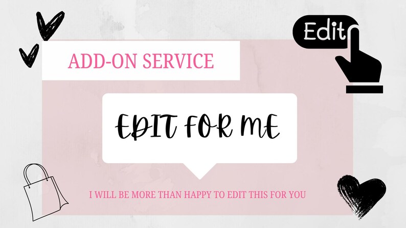May include: Pink graphic with the text "ADD-ON SERVICE" and "EDIT FOR ME". The image includes a shopping bag, hearts, and a hand icon with the word "Edit". The text "I WILL BE MORE THAN HAPPY TO EDIT THIS FOR YOU" is also present.