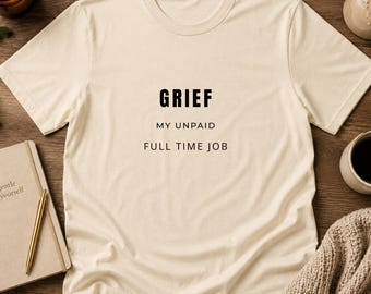 Grief My Unpaid Full Time Job T-Shirt | Bereavement Awareness