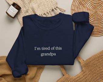 I'm tired of this grandpa sweatshirt | sarcastic text crewneck