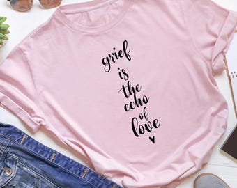grief is the echo of love T-Shirt | sympathy remembrance typography