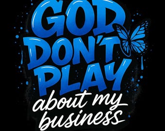 May include: A graphic design on a black background with the text "GOD DON'T PLAY about my business" in blue and white. A blue butterfly is on the right side of the design. The text has a dripping effect.