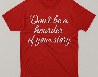 Encouragement and Motivation Clothing , Christian Faith-Inspired Tee , Inspirational  Shirt , Don’t Be a Hoarder of Your Story T-Shirt