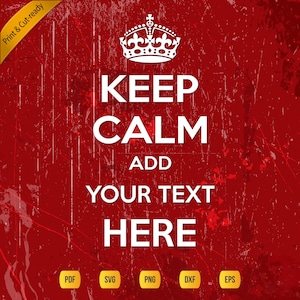May include: A red background with a distressed texture features the words "KEEP CALM ADD YOUR TEXT HERE" in white, topped with a white crown. Includes file format icons: PDF, SVG, PNG, DXF, and EPS.