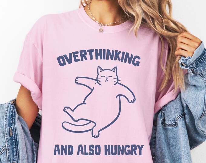 Overthinking and also Hungry Cat shirt - Sarcastic Comfort Colors Tee for the Overthinker