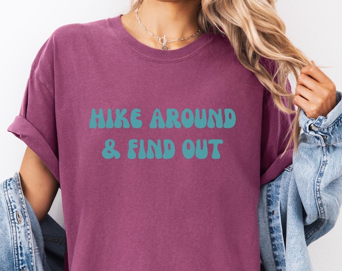 Comfort Colors® Hike Around And Find Out Shirt, Thru Hiker Shirt, PCT Shirt, Appalachian Trail Tee, Nature Lover Hiking Tee