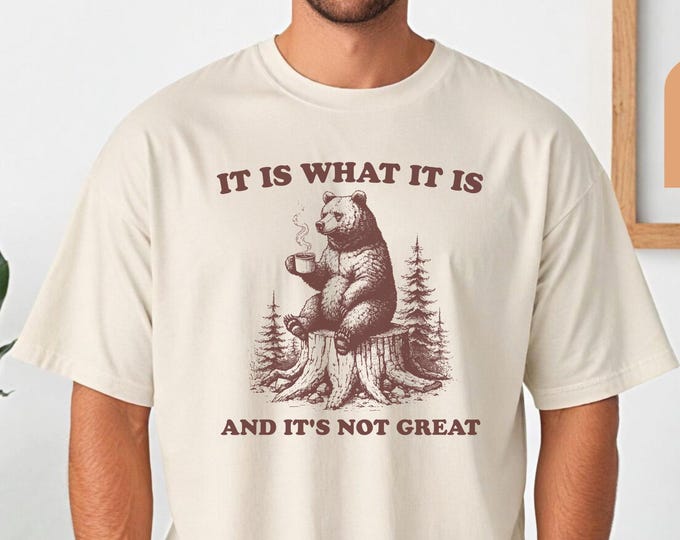 Comfort Colors Bear Holding Coffee, It Is What It Is And Its Not Great Shirt