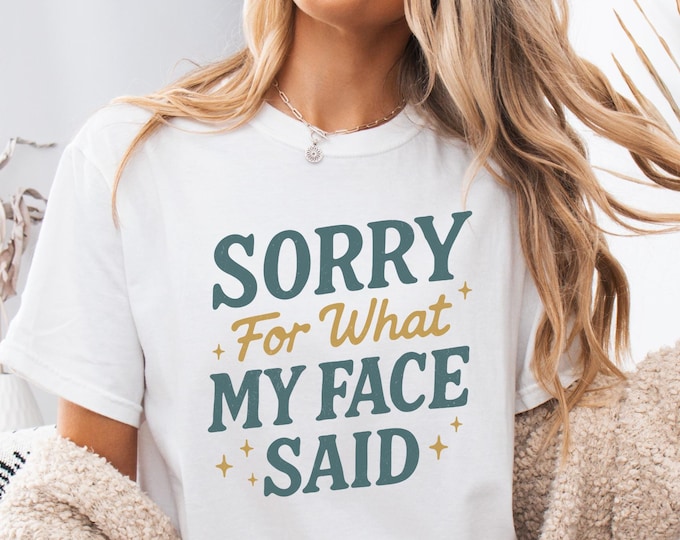 Comfort Colors® Sorry for What My Face Said TShirt, Funny Mood Tee, Sarcastic Resting Face Shirt