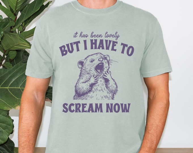 It's Been Lovely But I Have To Scream Now TShirt, Funny Sarcastic Introvert Shirt,  Comfort Colors Mental Health Shirt