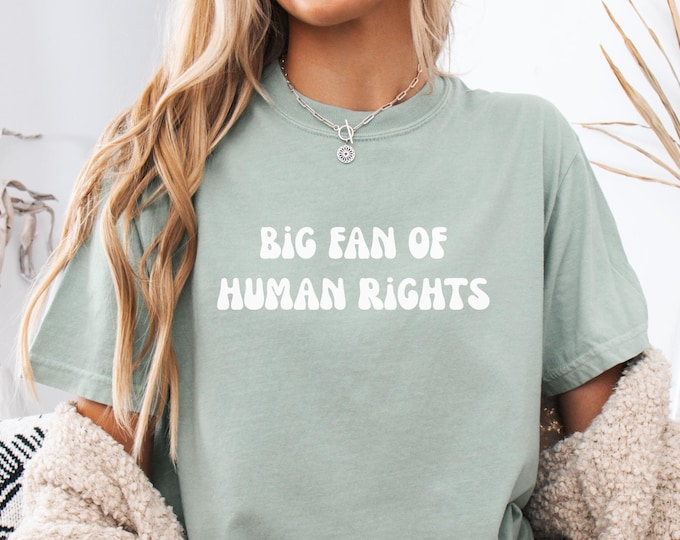 Comfort Colors® Big Fan Of Human Rights Shirt, Equality Shirt, Saying shirt