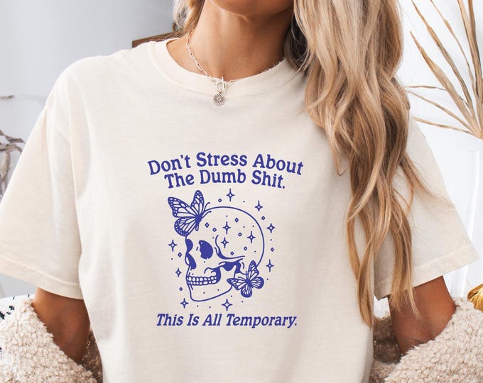Don't Stress About The Dumb Shit This Is All Temporary, Comfort Colors Don't Stress Butterfly and Skull Tee