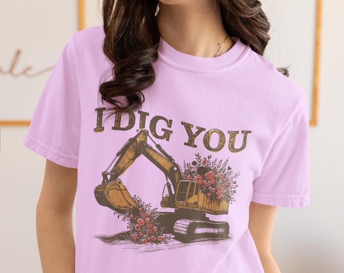 Excavator Contruction Shirt, Excavator Operator Shirt, Heavy Equipment Gift, Construction Shirt,  I Dig You, Comfort Colors Tee, Trades Tee