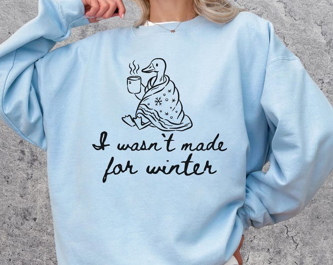 I wan't Made for Winter Goose Sweatshirt, Just a Cold Goose Sweatshirt, Silly Winter Goose Crewneck
