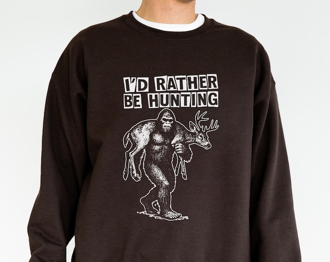 I'd Rather Be Hunting Sweatshirt, Sasquatch Hunting Crewneck, Bigfoot Hunting Crewneck
