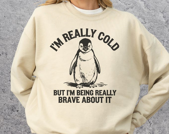 I'm Really Cold But I'm Being Really Brave About It Sweatshirt, Funny Penguin Crewneck