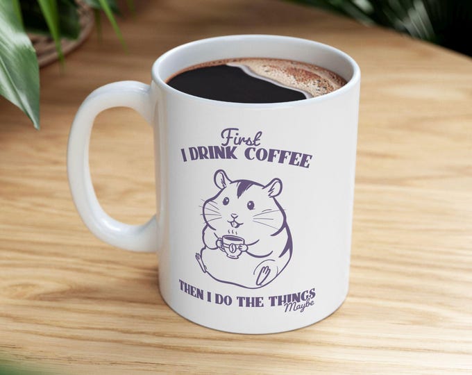 First I Drink Coffee then I Do The Things, Funny squirrel Mug, Funny Coffee Animal Mug, Coffee Lover Gift, Coffee Addiction Mug