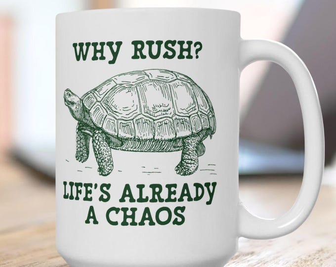 Why Rush Life's Already Chaos Mug, Why Rush Turtle Mug