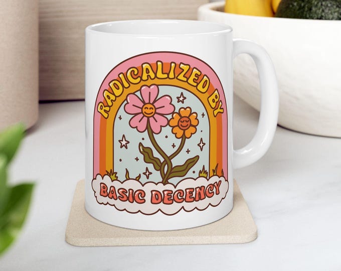Radicalized by Basic Decency Mug, Floral Social Justice Mug, Pro Human Rights Mug