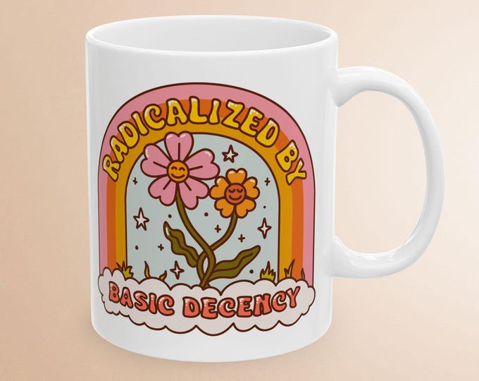Radicalized by Basic Decency Mug, Floral Social Justice Mug, Pro Human Rights Mug