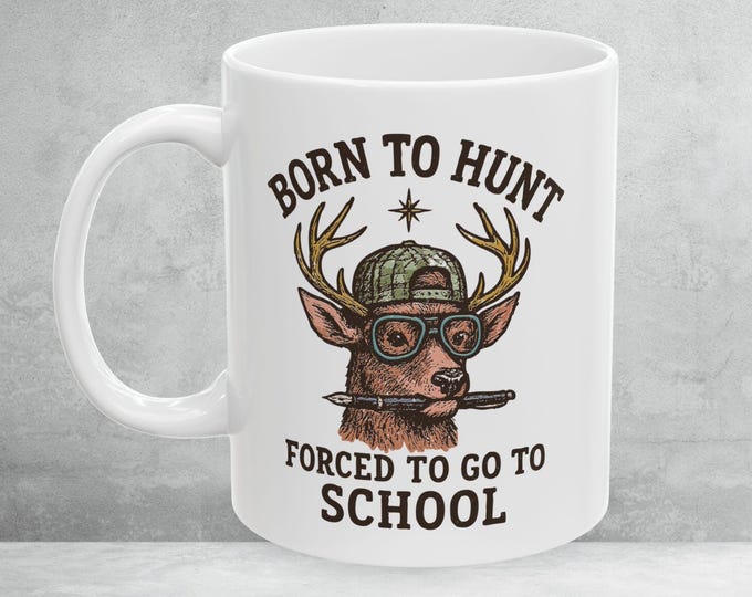 Born To Hunt Forced To Go To School  Mug, Hunting Deer Mug, Funny Hunting Cup with Buck, Born to Hunt Mug, School Hunting Mug, Hunting Gift