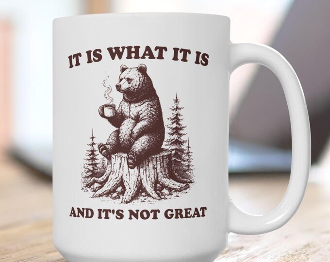 It Is What It Is And Its Not Great Mug, Bear Drinking Coffee Mug