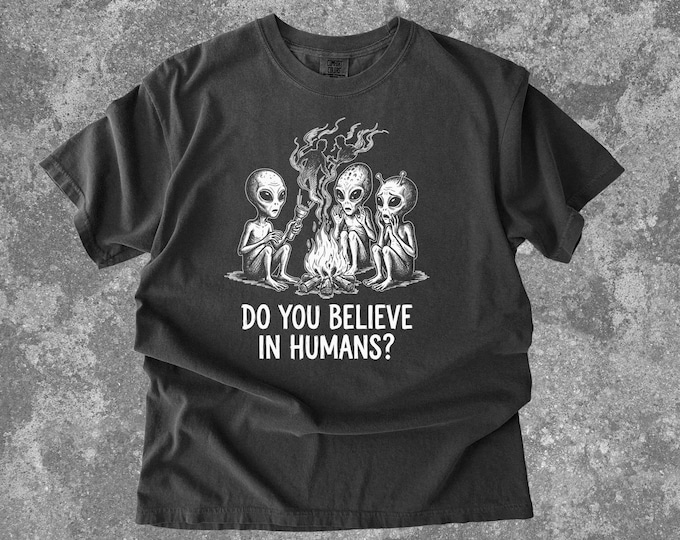 Do You Believe in Humans? Shirt, Comfort Colors Campfire Aliens, Cryptid Tee