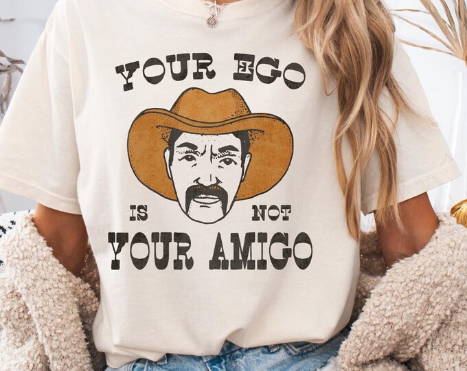 Your Ego is Not Your Amigo Shirt,  Check Your Ego, Comfort Colors, Adult Humor Shirt, Sarcastic Shirt, Unisex Sarcasm Shirt, Coastal Cowboy