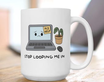 Stop Looping Me In Mug, Funny work from Home Mug, 9-5 Corporate Humor Mug