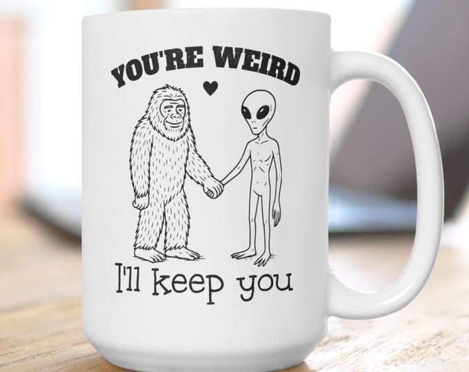 You’re Weird,  I’ll Keep you Alien and Bigfoot Mug, Funny Sasquatch Alien Mug, Odd Couple Mug