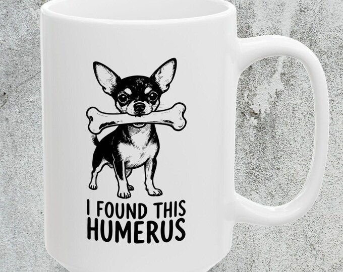 I Found This Humerus Mug, Cute Chihuahua Joke Mug