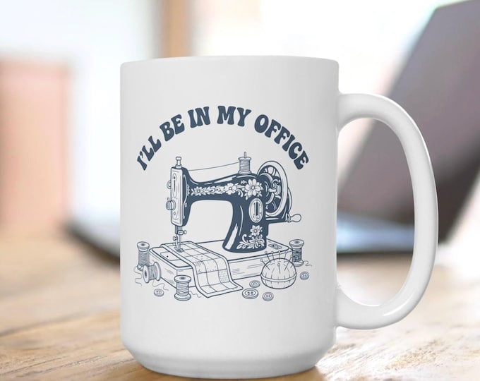 Sewing Machine Mug, Sewing Office Mug, I’ll be in my Office Mug