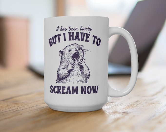 It Has Been Lovely But I Have To Scream Now, Funny Parent Humor Mug, Mental Health Mug, Introvert Mug