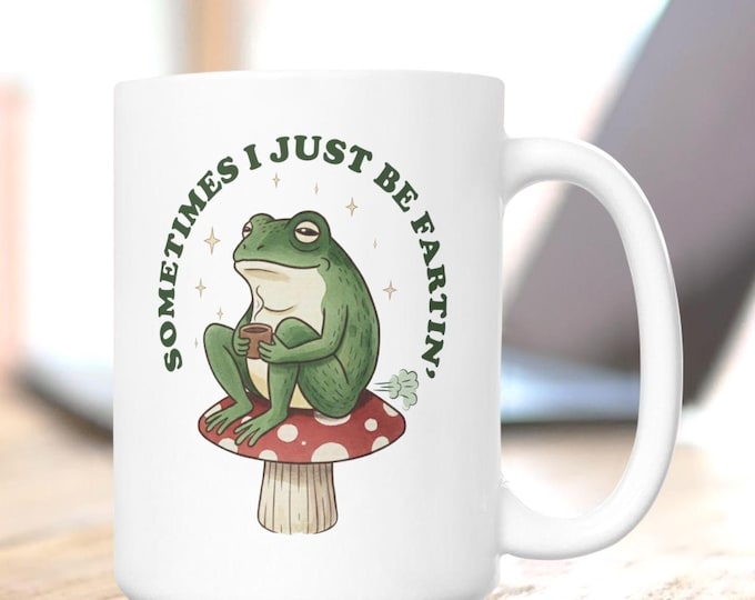 Sometimes I just Be Fartin Mug, Coffee Frog Mug, Mushroom Frog Mug