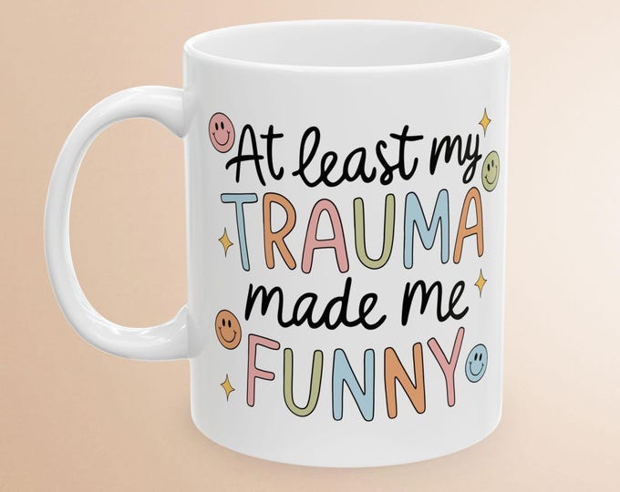 At Least My Trauma Made Me Funny Mug, Funny Quote Coffee Cup, Trauma Humor Gift, Dark Humor Sarcastic Quote, Mental Health Awareness