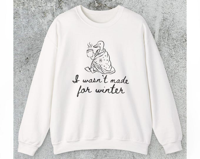 I wan't Made for Winter Goose Sweatshirt, Just a Cold Goose Sweatshirt, Silly Winter Goose Crewneck