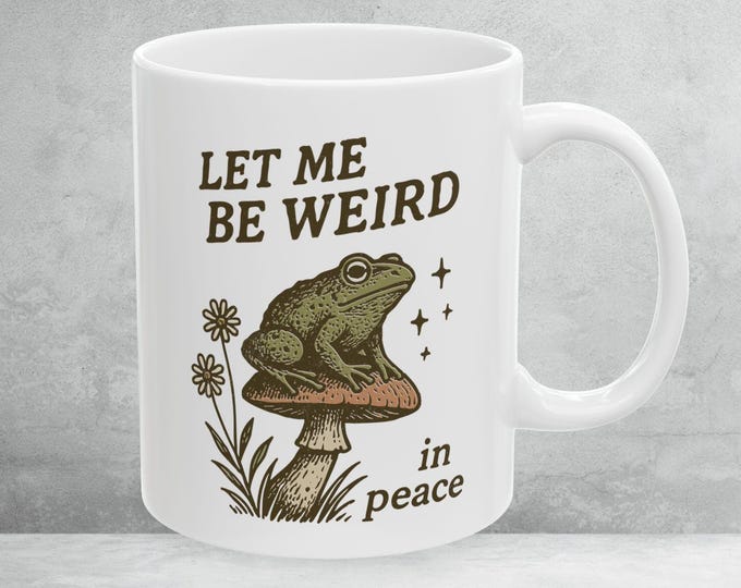Let Me Be Weird In Peace Mug, Funny Weird Coffee Cup, Weird Frog Mug, Weird Toad Mug, Frog Cottagecore Meme Mug , Mushroom Toad Mug