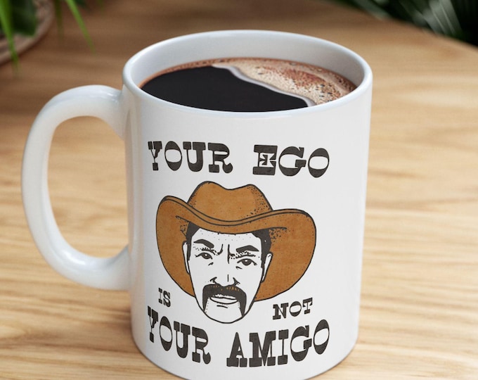 Your Ego Is not your Amigo Mug, Amigo western Coffee Mug, Cowboy Coffee Mug