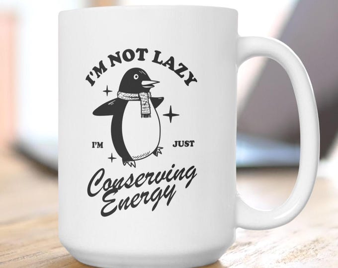 I'm Not Lazy I'm Just Conserving Energy Mug, Silly Penguin Mug, Homebody Mug