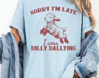 Sorry I&#39;m late I was Dilly Dallying Shirt,  Sorry I&#39;m Late, Funny Sheep Tshirt, Oversized Shirt, Vintage Sheep T Shirt, Comfort Colors
