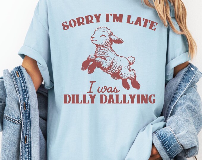 Sorry I'm late I was Dilly Dallying Shirt,  Sorry I'm Late, Funny Sheep Tshirt, Oversized Shirt, Vintage Sheep T Shirt, Comfort Colors