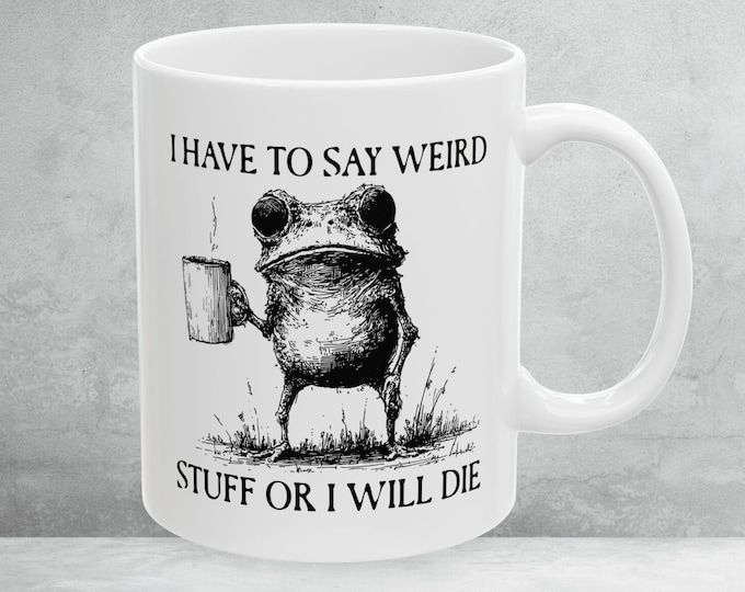I Have To Say Weird Stuff Or I Will Die Mug, Coffee Frog Mug